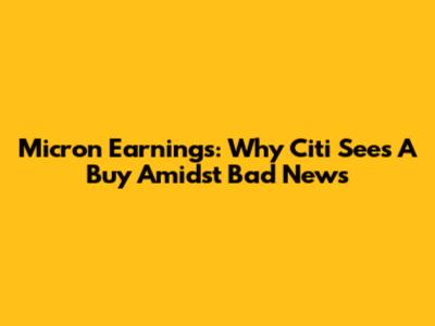 Micron Earnings: Why Citi Sees A 'Buy' Amidst Bad News