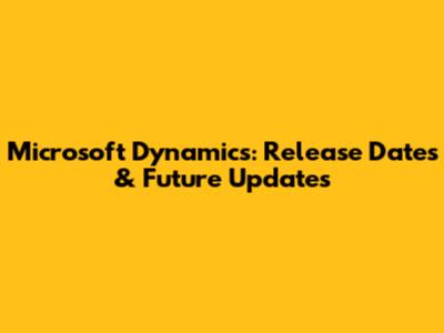 Microsoft Dynamics: Release Dates & Future Updates