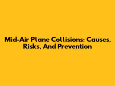 Mid-Air Plane Collisions: Causes, Risks, And Prevention