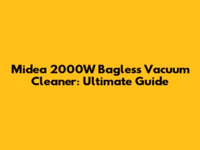 Midea 2000W Bagless Vacuum Cleaner: Ultimate Guide