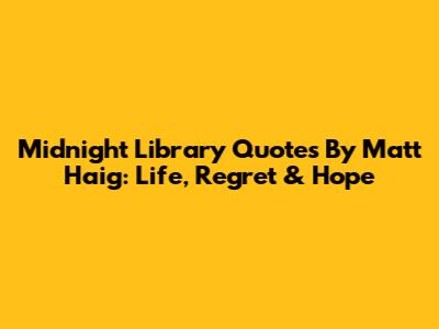 Midnight Library Quotes By Matt Haig: Life, Regret & Hope