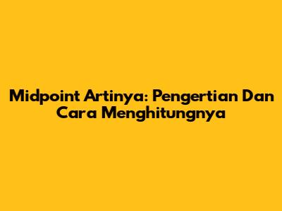 Midpoint Artinya: Pengertian Dan Cara Menghitungnya