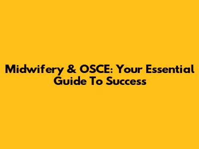 Midwifery & OSCE: Your Essential Guide To Success
