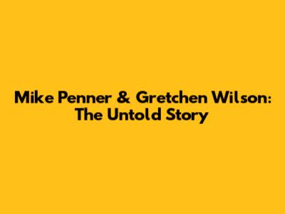 Mike Penner & Gretchen Wilson: The Untold Story