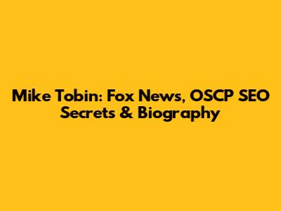 Mike Tobin: Fox News, OSCP SEO Secrets & Biography