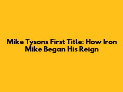 Mike Tyson's First Title: How Iron Mike Began His Reign