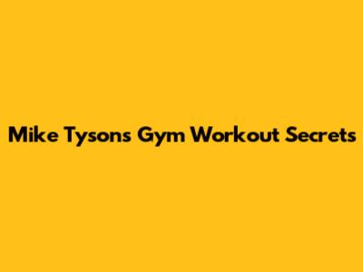 Mike Tyson's Gym Workout Secrets