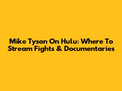 Mike Tyson On Hulu: Where To Stream Fights & Documentaries