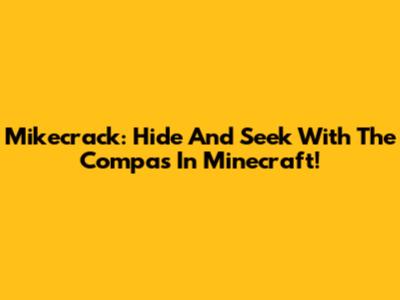 Mikecrack: Hide And Seek With The Compas In Minecraft!