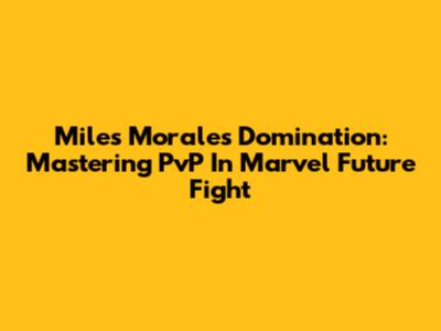 Miles Morales Domination: Mastering PvP In Marvel Future Fight