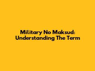 Military No Maksud: Understanding The Term