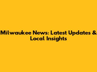 Milwaukee News: Latest Updates & Local Insights