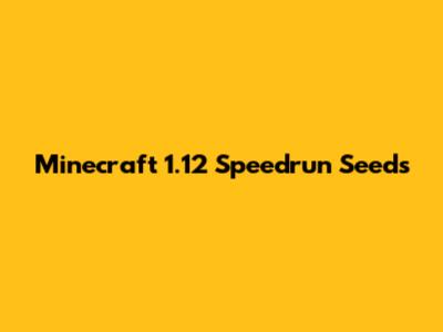 Minecraft 1.12 Speedrun Seeds