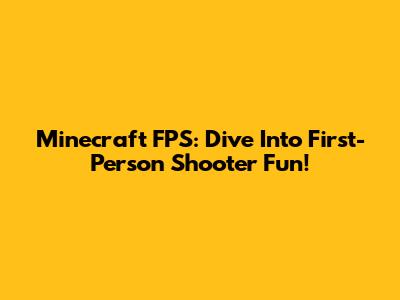 Minecraft FPS: Dive Into First-Person Shooter Fun!