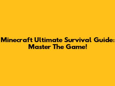 Minecraft Ultimate Survival Guide: Master The Game!