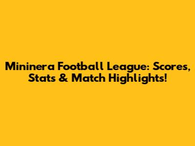 Mininera Football League: Scores, Stats & Match Highlights!