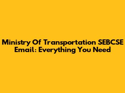Ministry Of Transportation SEBCSE Email: Everything You Need