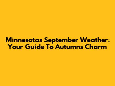 Minnesota's September Weather: Your Guide To Autumn's Charm