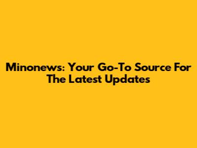 Minonews: Your Go-To Source For The Latest Updates