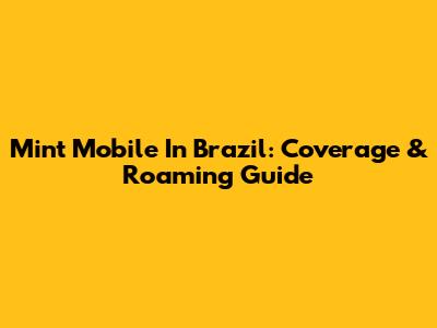 Mint Mobile In Brazil: Coverage & Roaming Guide
