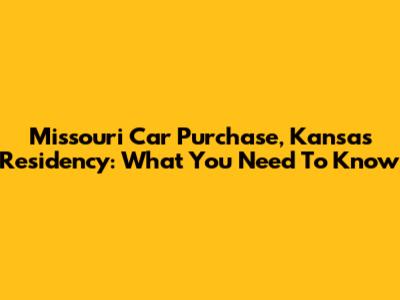 Missouri Car Purchase, Kansas Residency: What You Need To Know