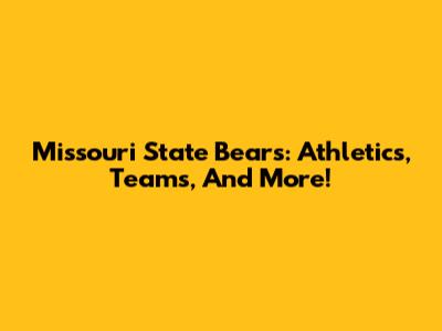 Missouri State Bears: Athletics, Teams, And More!