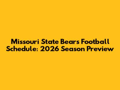 Missouri State Bears Football Schedule: 2026 Season Preview