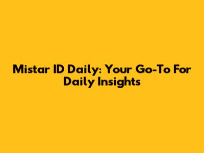 Mistar ID Daily: Your Go-To For Daily Insights