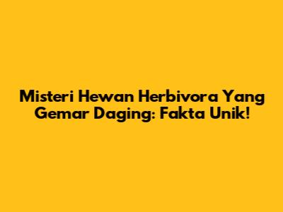 Misteri Hewan Herbivora Yang Gemar Daging: Fakta Unik!