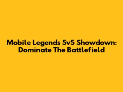 Mobile Legends 5v5 Showdown: Dominate The Battlefield