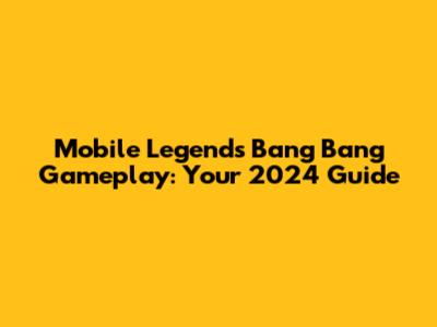Mobile Legends Bang Bang Gameplay: Your 2024 Guide