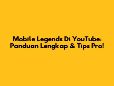 Mobile Legends Di YouTube: Panduan Lengkap & Tips Pro!