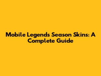Mobile Legends Season Skins: A Complete Guide