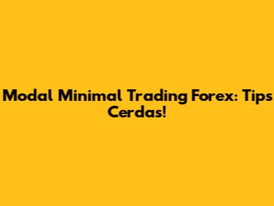 Modal Minimal Trading Forex: Tips Cerdas!