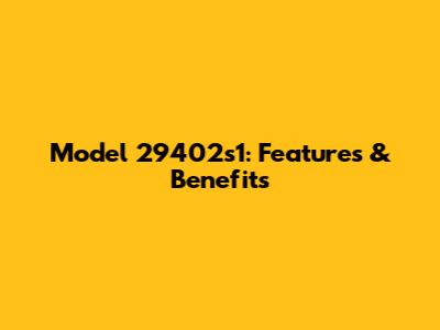 Model 29402s1: Features & Benefits