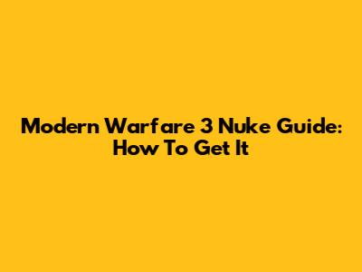 Modern Warfare 3 Nuke Guide: How To Get It