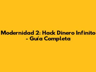 Modernidad 2: Hack Dinero Infinito - Guía Completa
