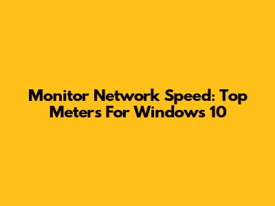 Monitor Network Speed: Top Meters For Windows 10