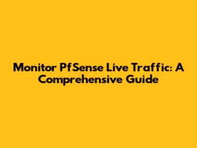 Monitor PfSense Live Traffic: A Comprehensive Guide