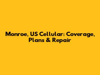 Monroe, US Cellular: Coverage, Plans & Repair