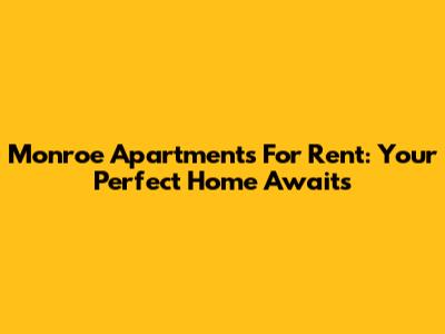 Monroe Apartments For Rent: Your Perfect Home Awaits