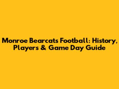Monroe Bearcats Football: History, Players & Game Day Guide