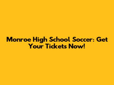 Monroe High School Soccer: Get Your Tickets Now!