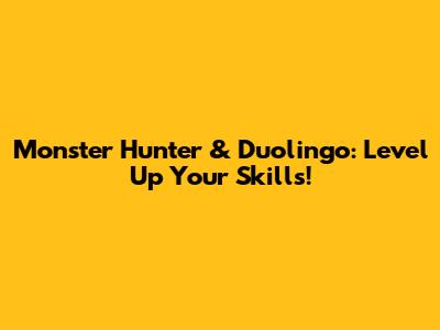 Monster Hunter & Duolingo: Level Up Your Skills!