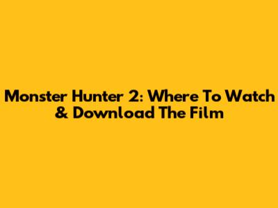 Monster Hunter 2: Where To Watch & Download The Film