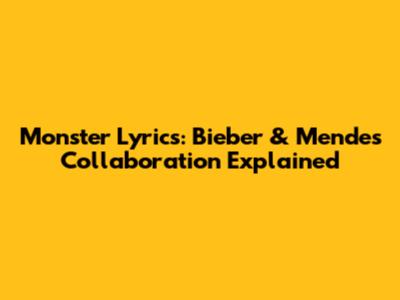 Monster Lyrics: Bieber & Mendes' Collaboration Explained