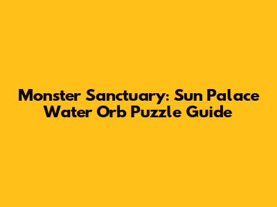 Monster Sanctuary: Sun Palace Water Orb Puzzle Guide