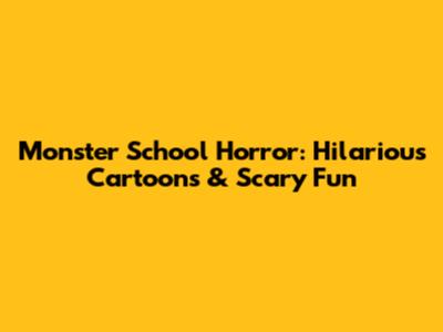 Monster School Horror: Hilarious Cartoons & Scary Fun