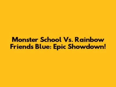 Monster School Vs. Rainbow Friends Blue: Epic Showdown!