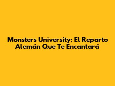 Monsters University: El Reparto Alemán Que Te Encantará